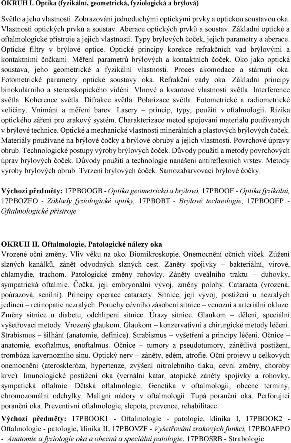 Optické principy korekce refrakčních vad brýlovými a kontaktními čočkami. Měření parametrů brýlových a kontaktních čoček. Oko jako optická soustava, jeho geometrické a fyzikální vlastnosti.