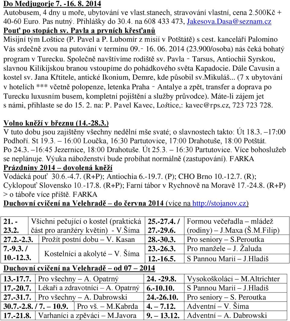 900/osoba) nás čeká bohatý program v Turecku. Společně navštívíme rodiště sv. Pavla Tarsus, Antiochii Syrskou, slavnou Kilíkijskou branou vstoupíme do pohádkového světa Kapadocie.