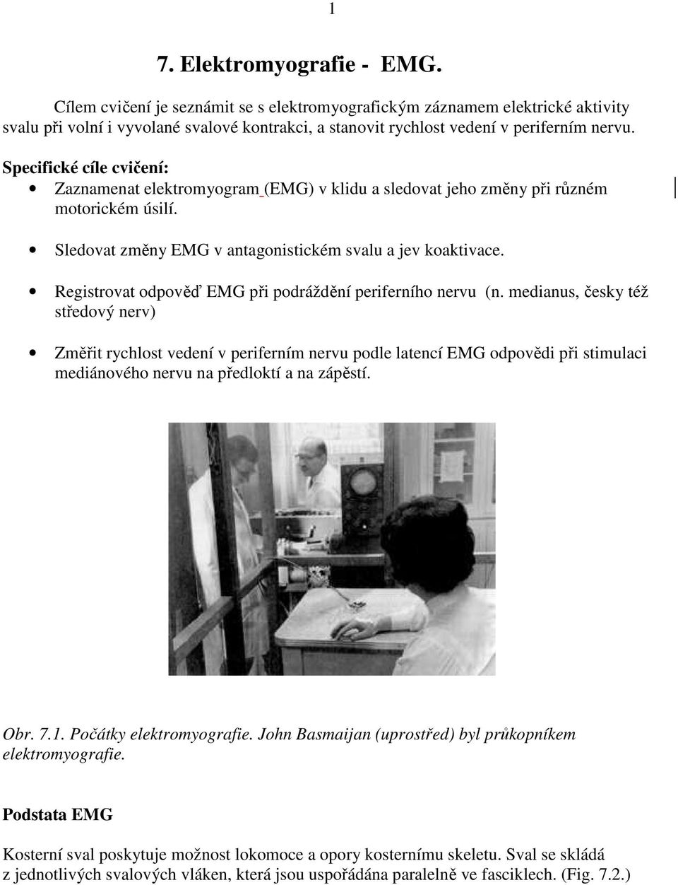 Specifické cíle cvičení: Zaznamenat elektromyogram (EMG) v klidu a sledovat jeho změny při různém motorickém úsilí. Sledovat změny EMG v antagonistickém svalu a jev koaktivace.