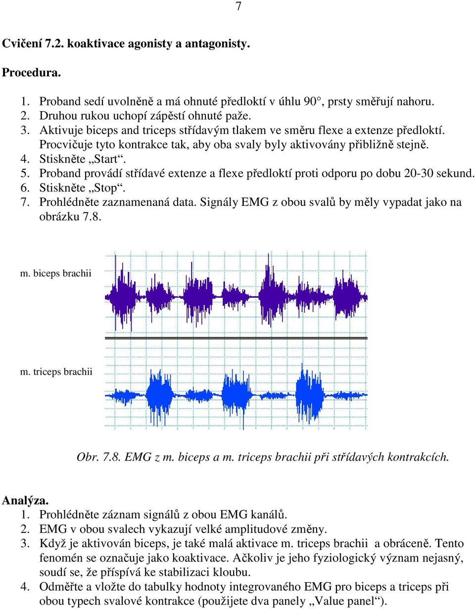 Proband provádí střídavé extenze a flexe předloktí proti odporu po dobu 20-30 sekund. 6. Stiskněte Stop. 7. Prohlédněte zaznamenaná data. Signály EMG z obou svalů by měly vypadat jako na obrázku 7.8.