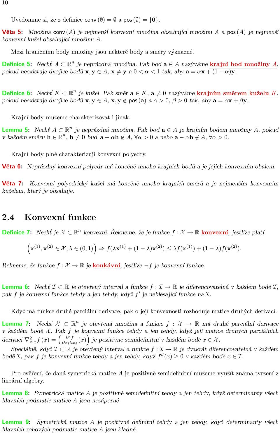 Pak bod a A nazýváme krajní bod množiny A, pokud neexistuje dvojice bodů x, y A, x y a 0 < α < 1 tak, aby a = αx + (1 α)y. Definice 6: Necht K R n je kužel.