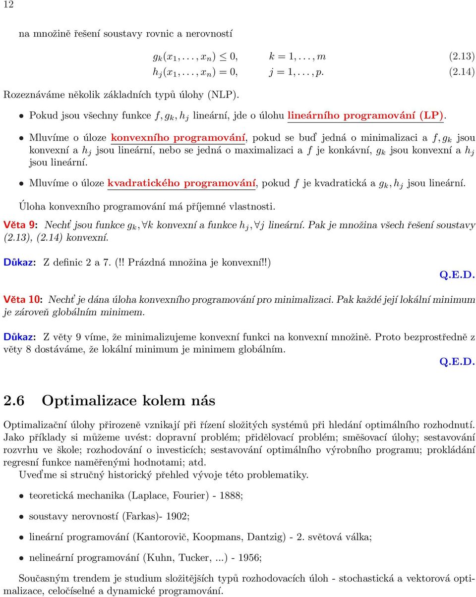 Mluvíme o úloze konvexního programování, pokud se bud jedná o minimalizaci a f, g k jsou konvexní a h j jsou lineární, nebo se jedná o maximalizaci a f je konkávní, g k jsou konvexní a h j jsou