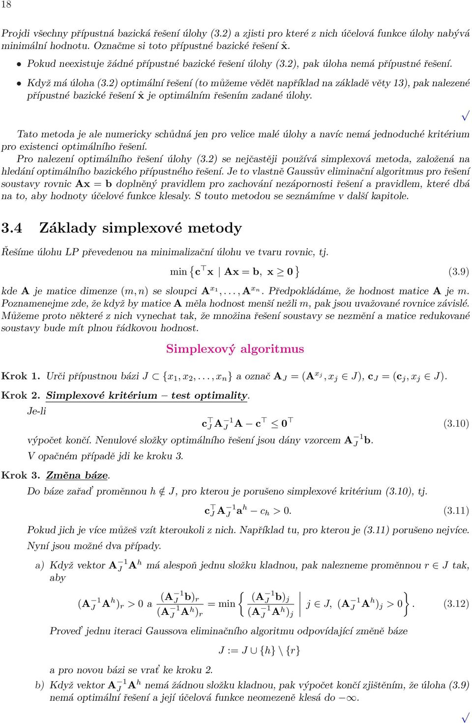 2) optimální řešení (to můžeme vědět například na základě věty 13), pak nalezené přípustné bazické řešení ˆx je optimálním řešením zadané úlohy.