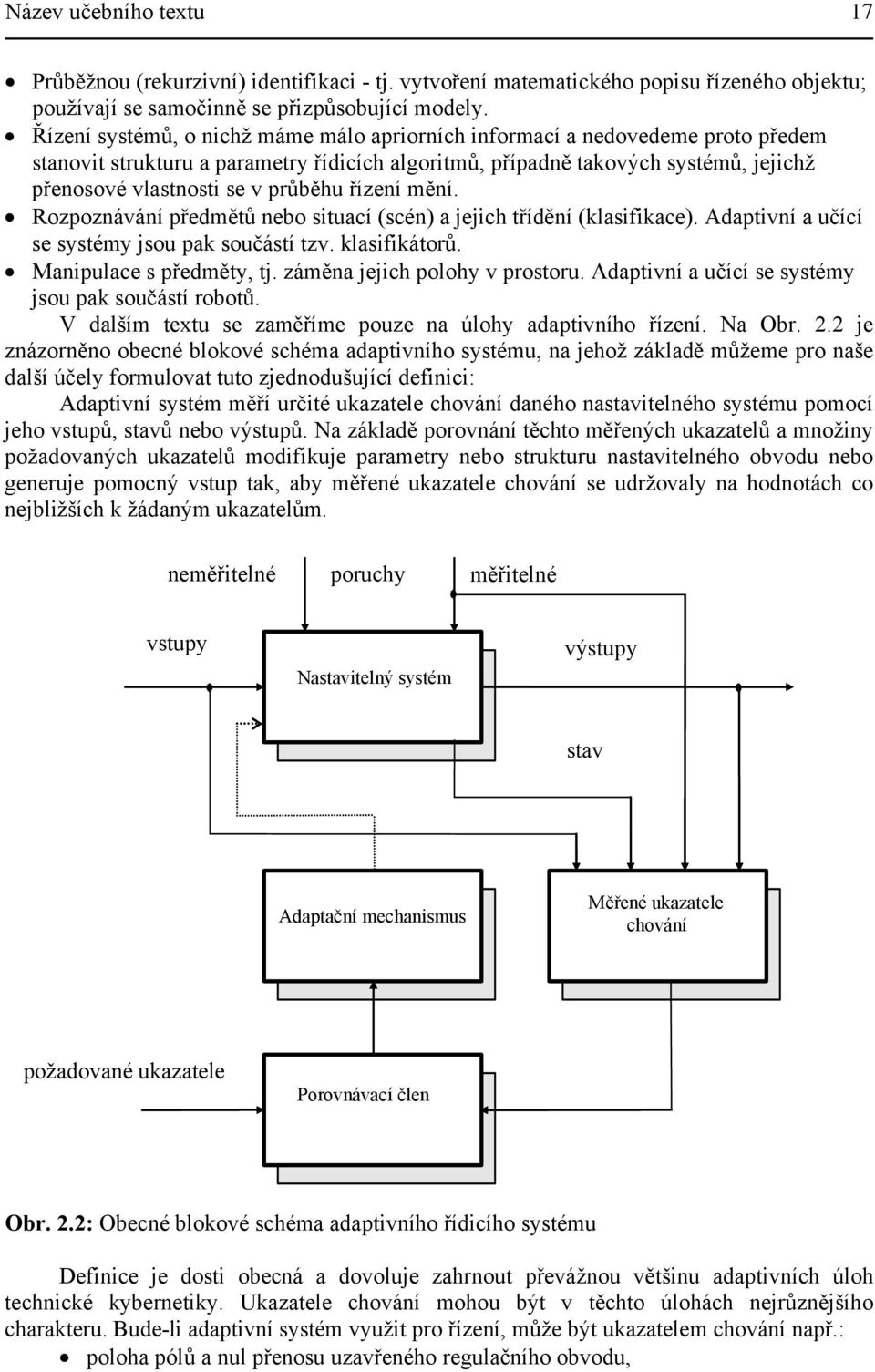 průběhu řízení mění. Rozpoznávání předmětů nebo situací (scén) a jejich třídění (klasifikace). Adaptivní a učící se systémy jsou pak součástí tzv. klasifikátorů. Manipulace s předměty, tj.