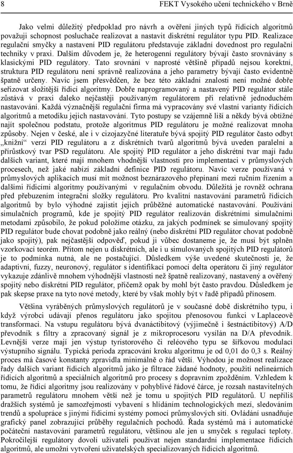 Dalším důvodem je, že heterogenní regulátory bývají často srovnávány s klasickými PID regulátory.