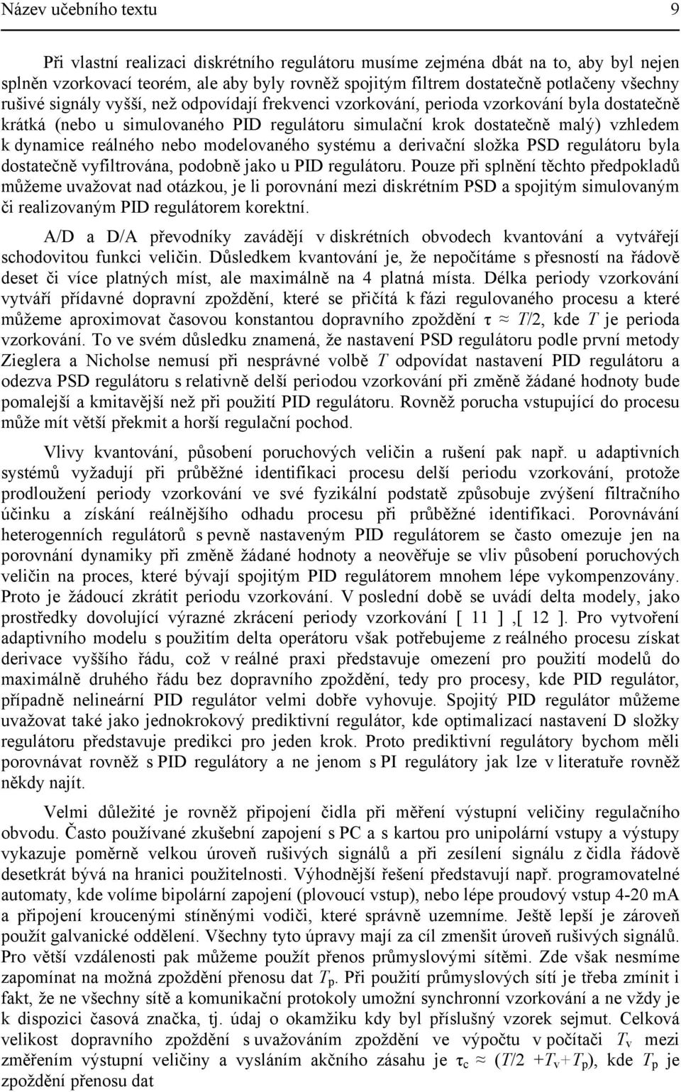 nebo modelovaného systému a derivační složka PSD regulátoru byla dostatečně vyfiltrována, podobně jako u PID regulátoru.