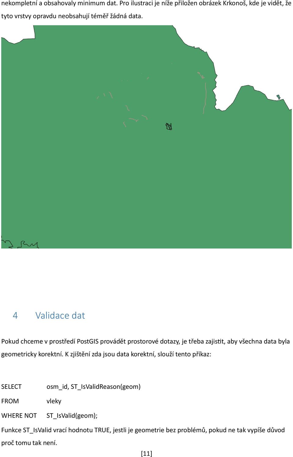 4 Validace dat Pokud chceme v prostředí PostGIS provádět prostorové dotazy, je třeba zajistit, aby všechna data byla geometricky