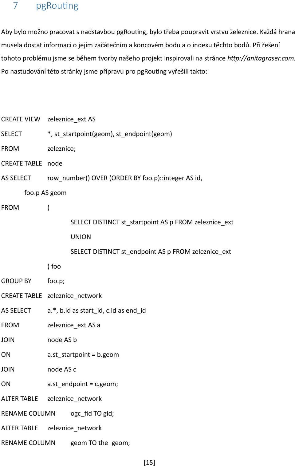 Po nastudování této stránky jsme přípravu pro pgrouting vyřešili takto: CREATE VIEW zeleznice_ext AS *, st_startpoint(geom), st_endpoint(geom) zeleznice; CREATE TABLE node AS row_number() OVER ( foo.