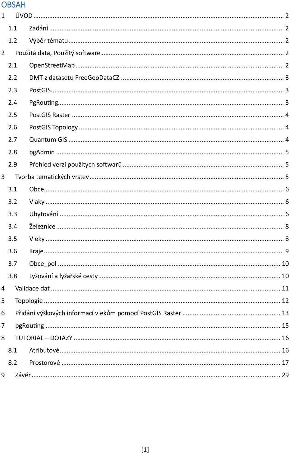 .. 6 3.2 Vlaky... 6 3.3 Ubytování... 6 3.4 Železnice... 8 3.5 Vleky... 8 3.6 Kraje... 9 3.7 Obce_pol... 10 3.8 Lyžování a lyžařské cesty... 10 4 Validace dat... 11 5 Topologie.