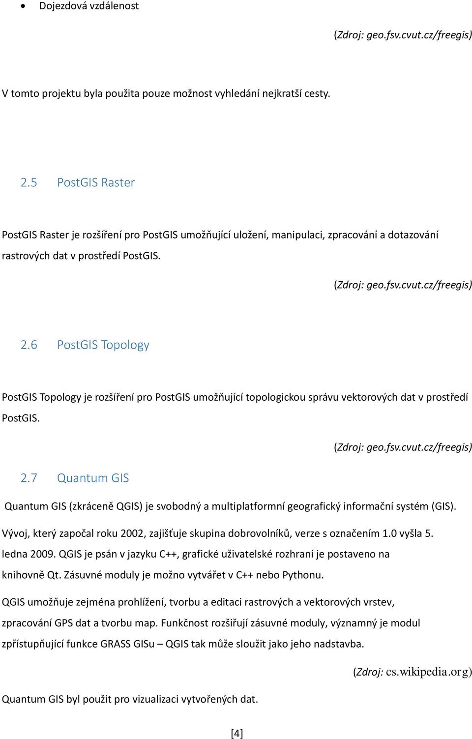 6 PostGIS Topology PostGIS Topology je rozšíření pro PostGIS umožňující topologickou správu vektorových dat v prostředí PostGIS. (Zdroj: geo.fsv.cvut.cz/freegis) 2.