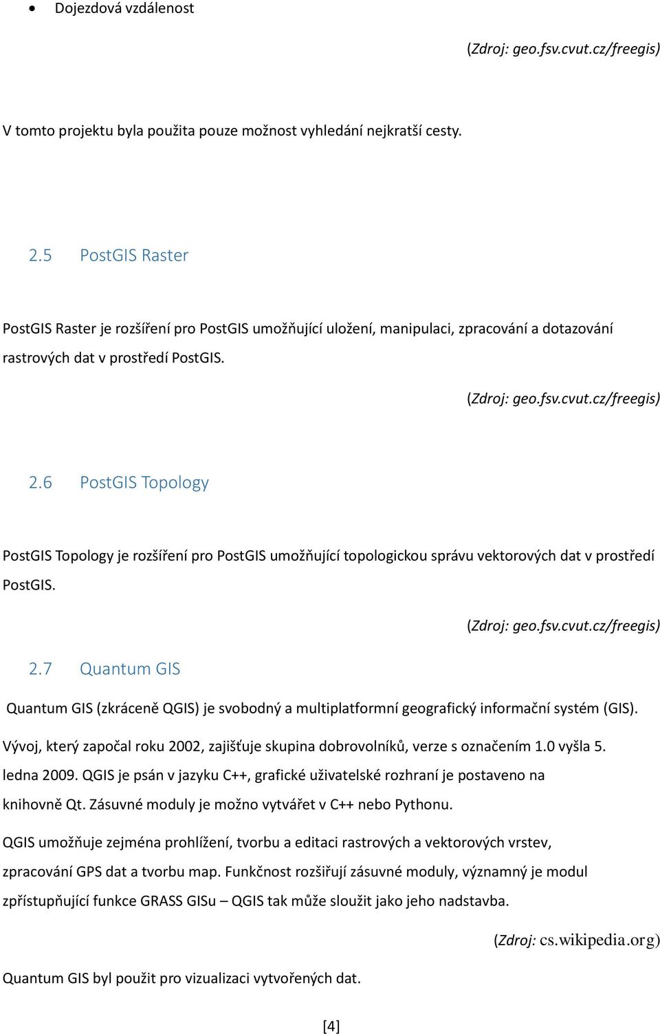 6 PostGIS Topology PostGIS Topology je rozšíření pro PostGIS umožňující topologickou správu vektorových dat v prostředí PostGIS. (Zdroj: geo.fsv.cvut.cz/freegis) 2.