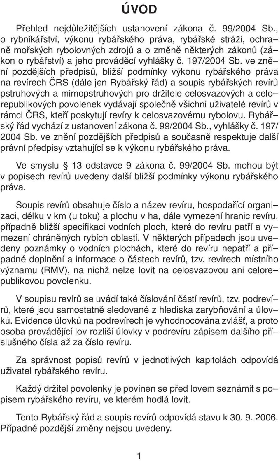 ve znění pozdějších předpisů, bližší podmínky výkonu rybářského práva na revírech ČRS (dále jen Rybářský řád) a soupis rybářských revírů pstruhových a mimopstruhových pro držitele celosvazových a