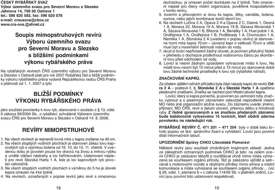 Slezsko v Ostravě platí pro rok 2007 Rybářský řád a bližší podmínky výkonu rybářského práva vydané Republikovou radou ČRS Praha s platností od 1.