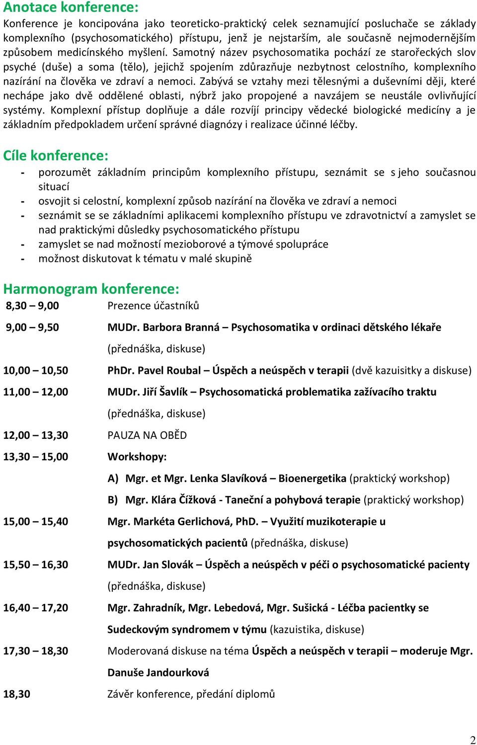 Samotný název psychosomatika pochází ze starořeckých slov psyché (duše) a soma (tělo), jejichž spojením zdůrazňuje nezbytnost celostního, komplexního nazírání na člověka ve zdraví a nemoci.