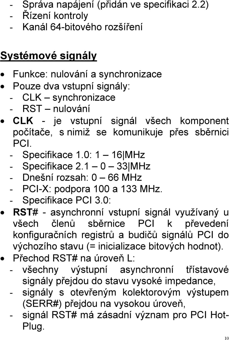 komponent počítače, s nimiž se komunikuje přes sběrnici PCI. - Specifikace 1.0: 1 16 MHz - Specifikace 2.1 0 33 MHz - Dnešní rozsah: 0 66 MHz - PCI-X: podpora 100 a 133 MHz. - Specifikace PCI 3.