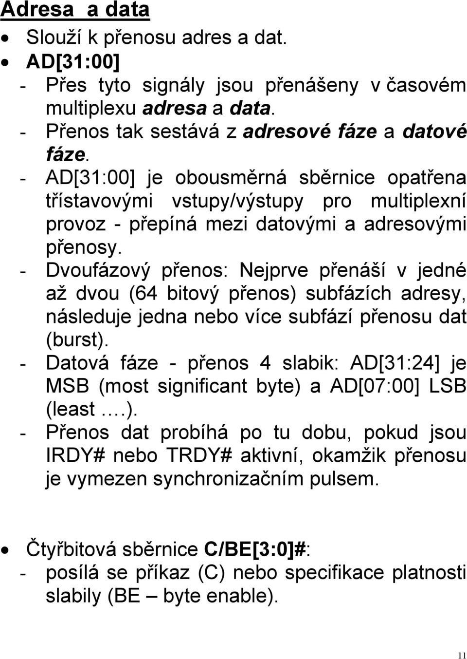 - Dvoufázový přenos: Nejprve přenáší v jedné až dvou (64 bitový přenos) subfázích adresy, následuje jedna nebo více subfází přenosu dat (burst).
