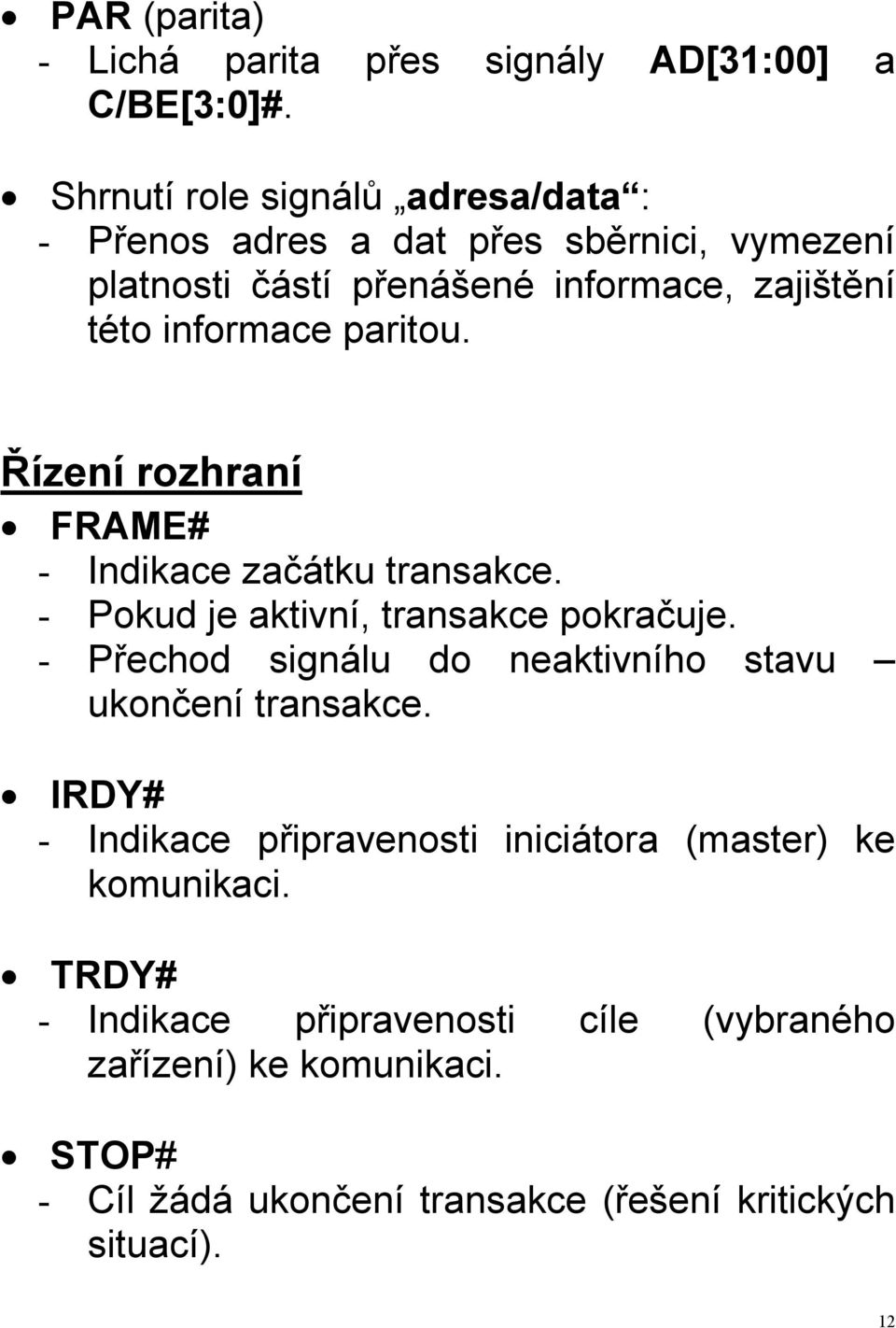 paritou. Řízení rozhraní FRAME# - Indikace začátku transakce. - Pokud je aktivní, transakce pokračuje.