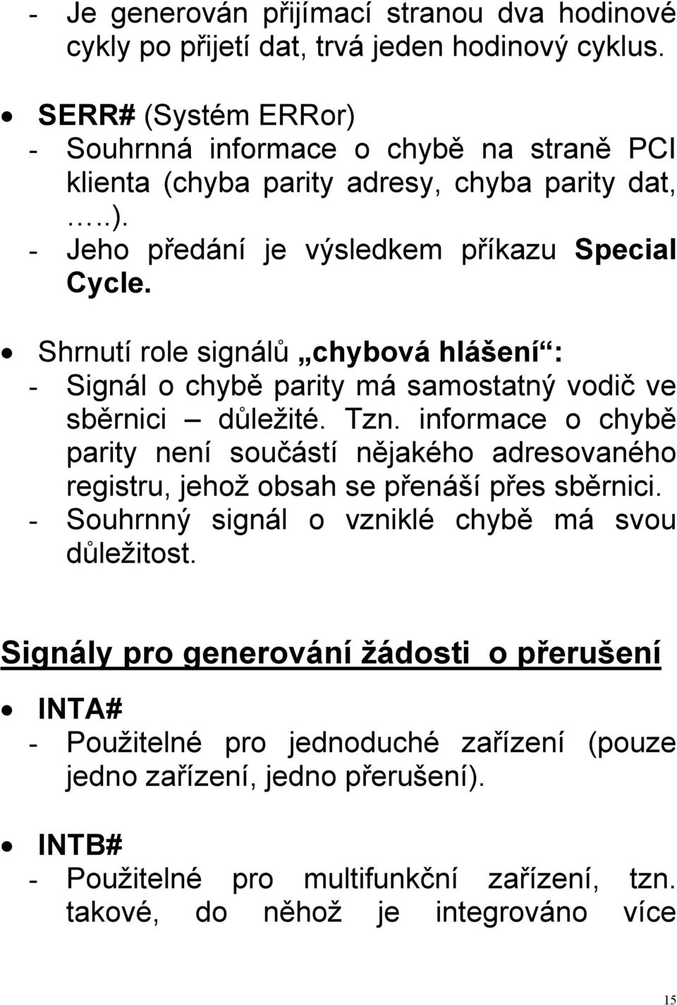 Shrnutí role signálů chybová hlášení : - Signál o chybě parity má samostatný vodič ve sběrnici důležité. Tzn.