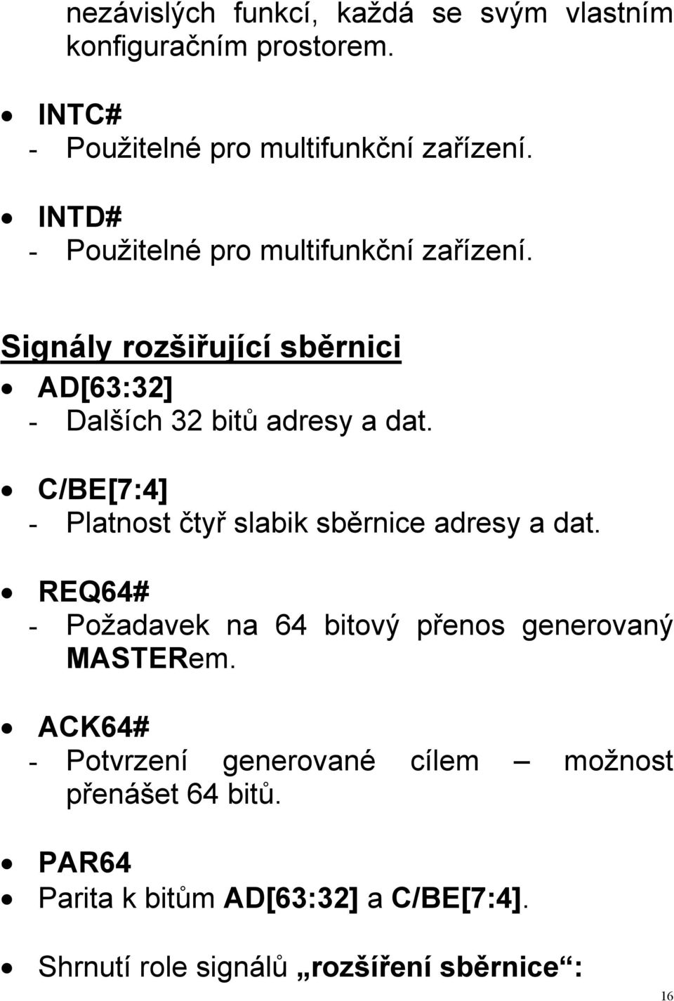 C/BE[7:4] - Platnost čtyř slabik sběrnice adresy a dat. REQ64# - Požadavek na 64 bitový přenos generovaný MASTERem.