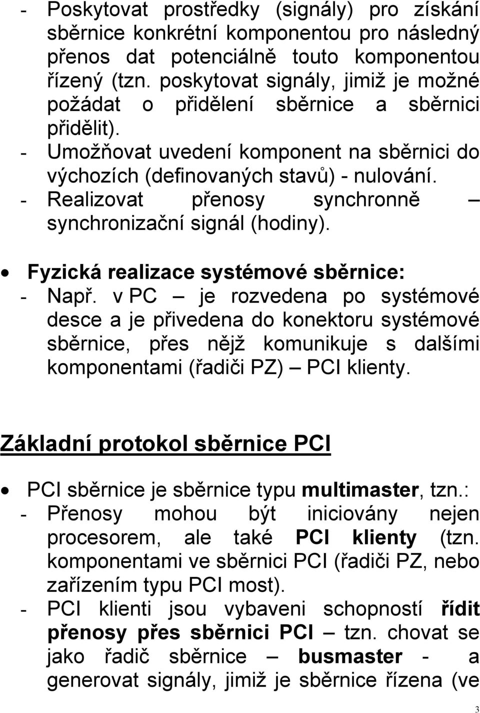 - Realizovat přenosy synchronně synchronizační signál (hodiny). Fyzická realizace systémové sběrnice: - Např.