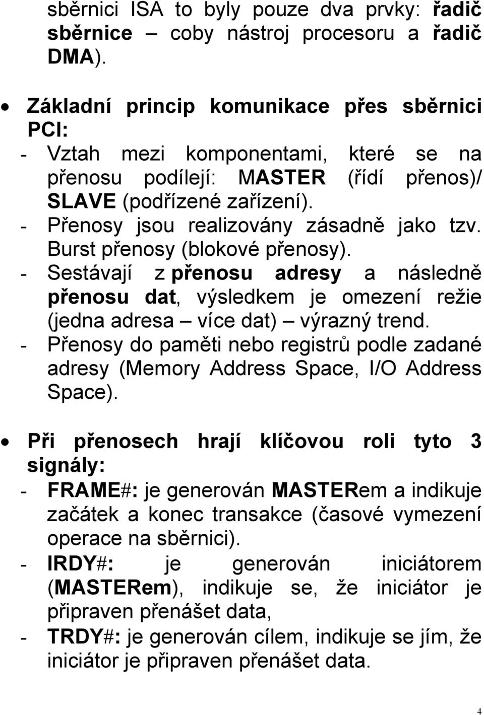 Burst přenosy (blokové přenosy). - Sestávají z přenosu adresy a následně přenosu dat, výsledkem je omezení režie (jedna adresa více dat) výrazný trend.
