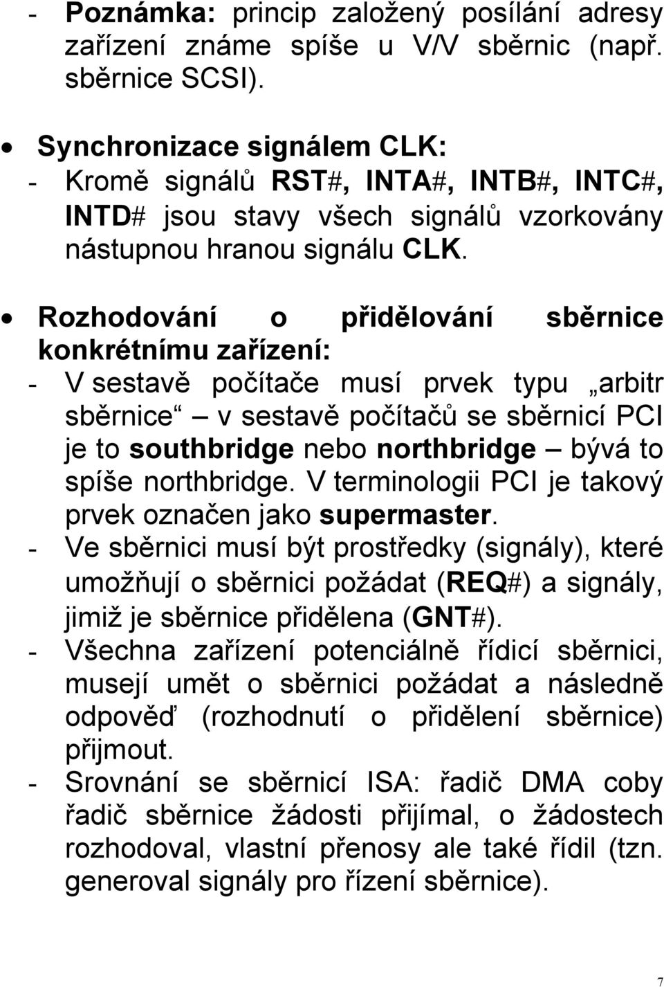 Rozhodování o přidělování sběrnice konkrétnímu zařízení: - V sestavě počítače musí prvek typu arbitr sběrnice v sestavě počítačů se sběrnicí PCI je to southbridge nebo northbridge bývá to spíše