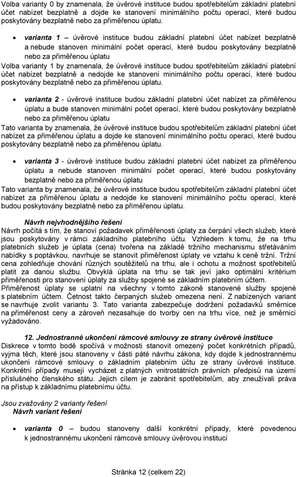 varianta 1 úvěrové instituce budou základní platební účet nabízet bezplatně a nebude stanoven minimální počet operací, které budou poskytovány bezplatně nebo za přiměřenou úplatu Volba varianty 1 by