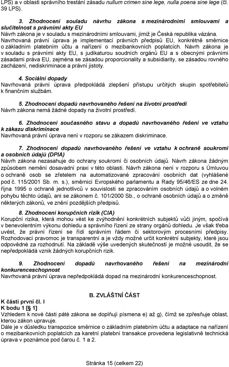 Navrhovaná právní úprava je implementací právních předpisů EU, konkrétně směrnice o základním platebním účtu a nařízení o mezibankovních poplatcích.