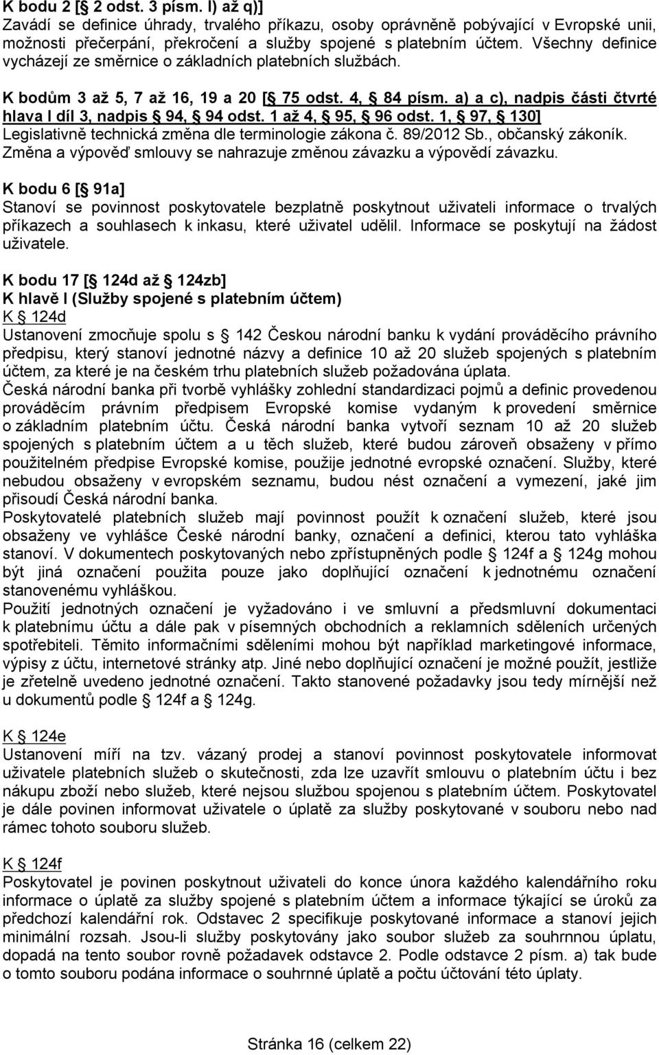 1 až 4, 95, 96 odst. 1, 97, 130] Legislativně technická změna dle terminologie zákona č. 89/2012 Sb., občanský zákoník. Změna a výpověď smlouvy se nahrazuje změnou závazku a výpovědí závazku.