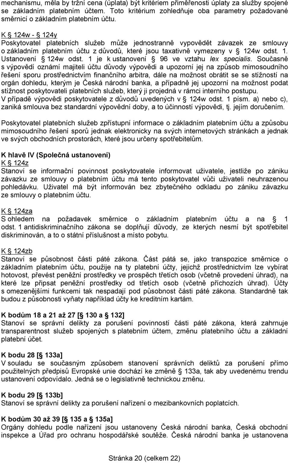 K 124w - 124y Poskytovatel platebních služeb může jednostranně vypovědět závazek ze smlouvy o základním platebním účtu z důvodů, které jsou taxativně vymezeny v 124w odst. 1. Ustanovení 124w odst.