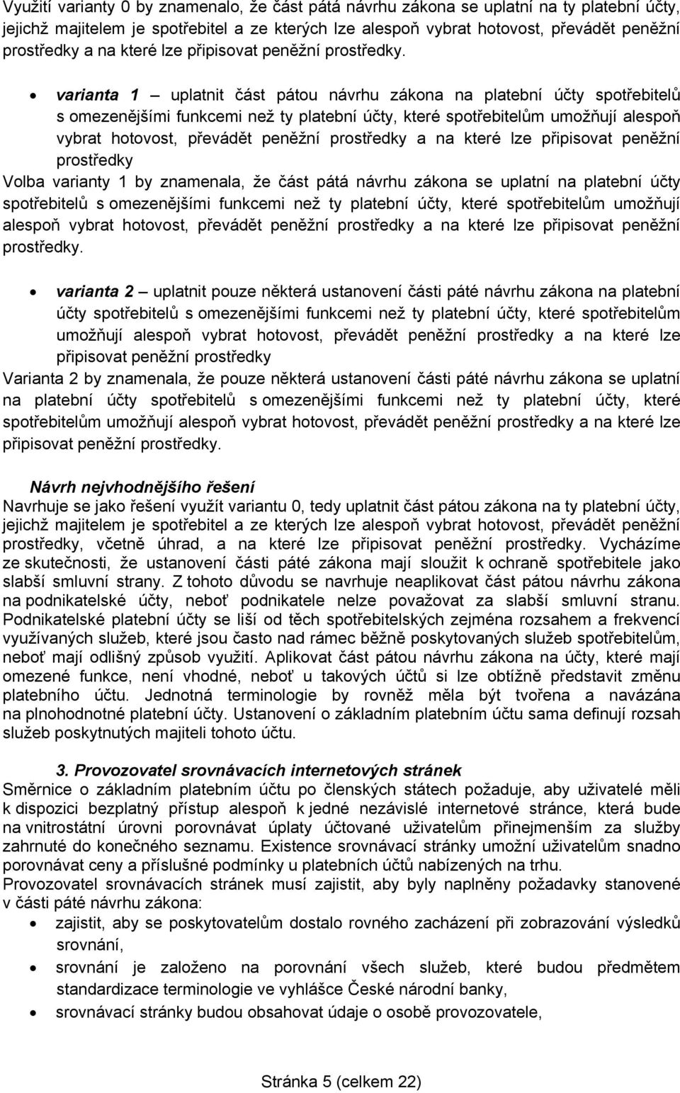 varianta 1 uplatnit část pátou návrhu zákona na platební účty spotřebitelů s omezenějšími funkcemi než ty platební účty, které spotřebitelům umožňují alespoň vybrat hotovost, převádět peněžní