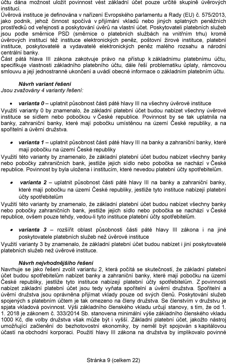 Poskytovateli platebních služeb jsou podle směrnice PSD (směrnice o platebních službách na vnitřním trhu) kromě úvěrových institucí též instituce elektronických peněz, poštovní žirové instituce,