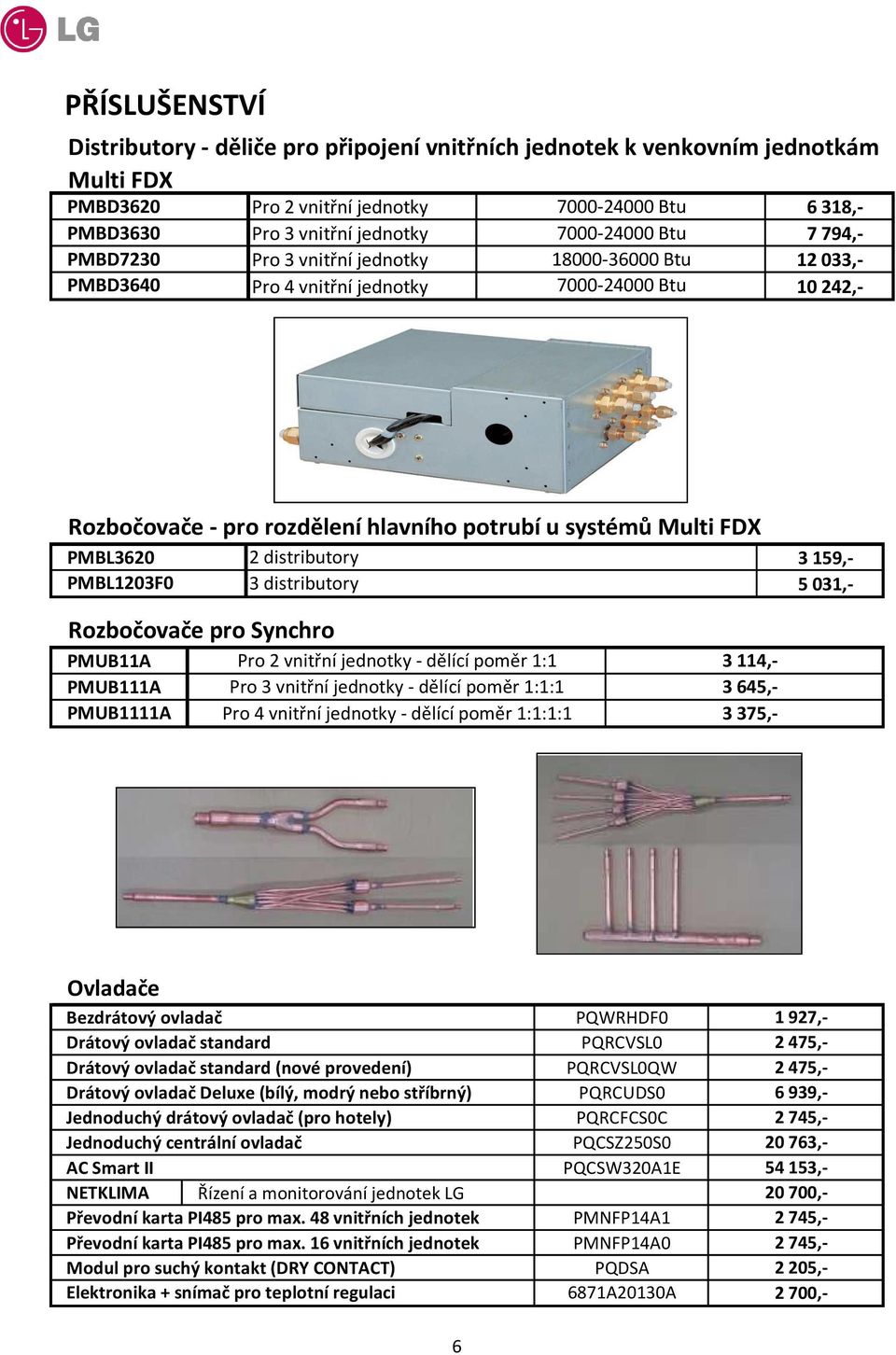 PMBL3620 PMBL1203F0 2 distributory 3 distributory 3 159,- 5 031,- Rozbočovače pro Synchro PMUB11A PMUB111A PMUB1111A Pro 2 vnitřní jednotky - dělící poměr 1:1 Pro 3 vnitřní jednotky - dělící poměr