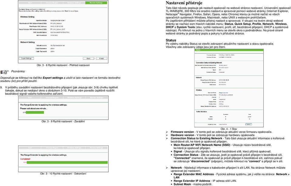všech operačních systémech Windows, Macintosh, nebo UNIX s webovým prohlížečem. Po úspěšném přihlášení můžete přístroj nastavit a spravovat.