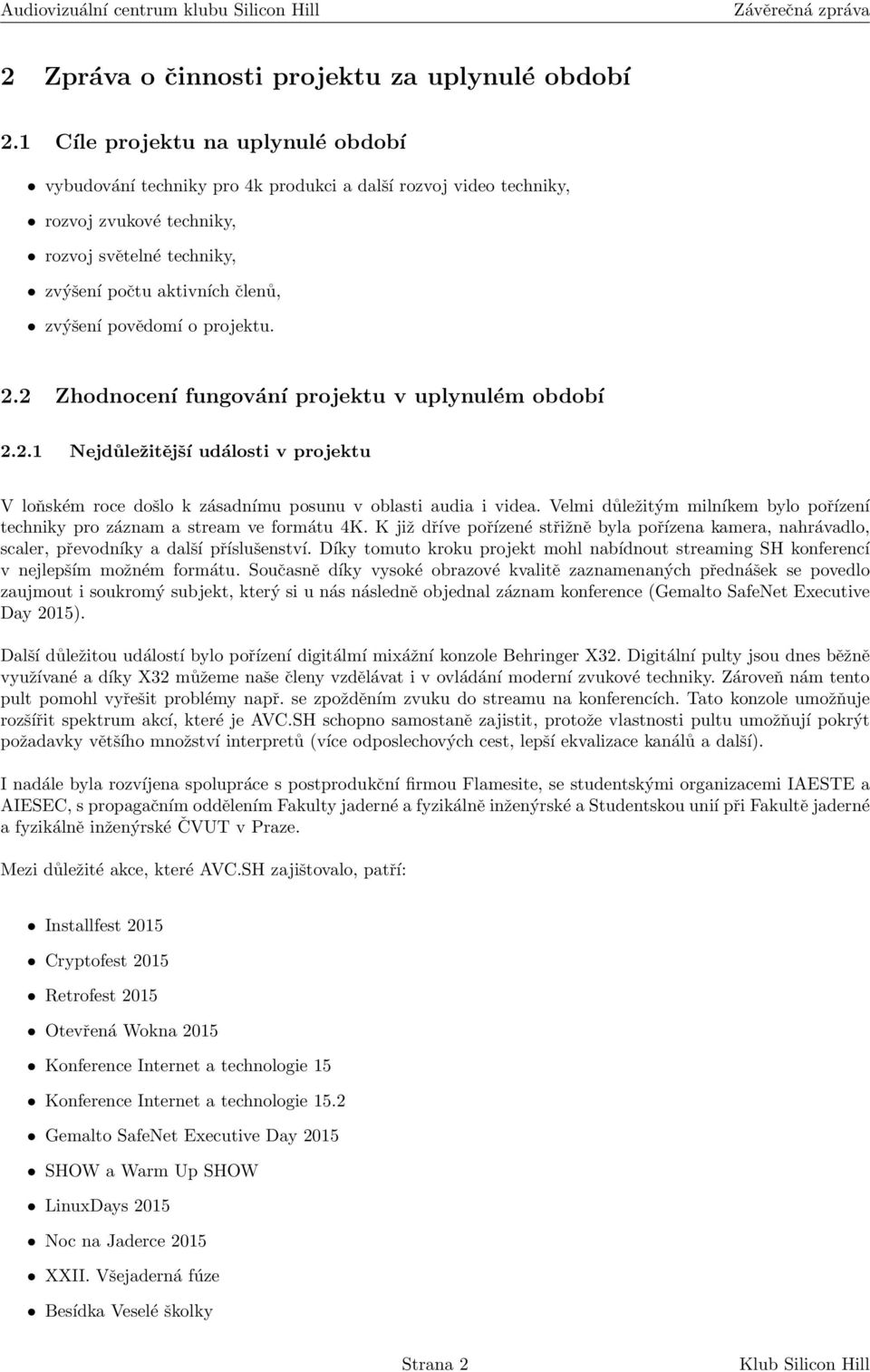 povědomí o projektu. 2.2 Zhodnocení fungování projektu v uplynulém období 2.2.1 Nejdůležitější události v projektu V loňském roce došlo k zásadnímu posunu v oblasti audia i videa.