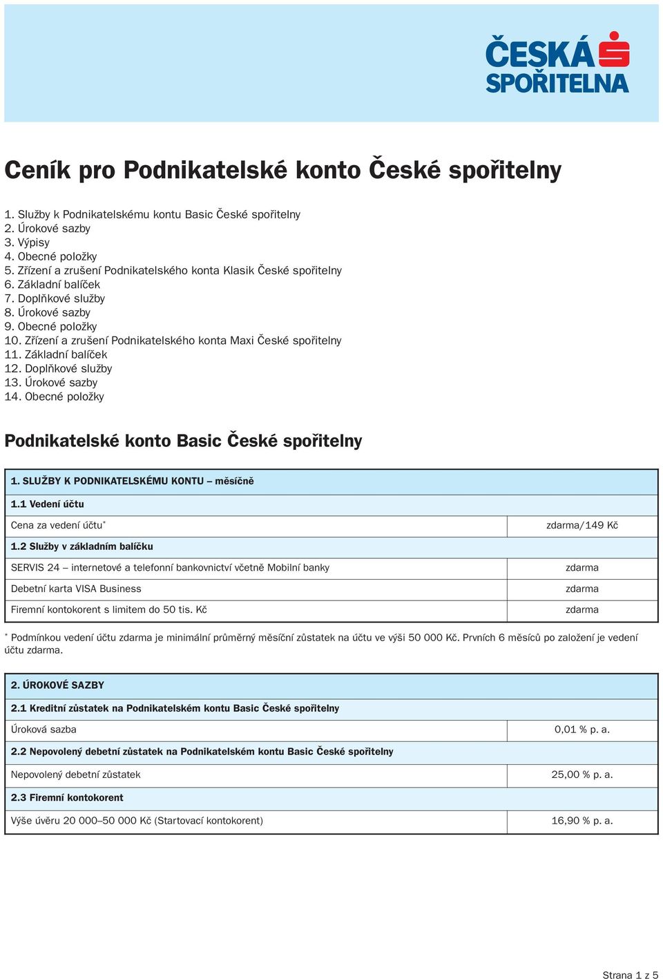 Zřízení a zrušení Podnikatelského konta Maxi České spořitelny 11. Základní balíček 12. Doplňkové služby 13. Úrokové sazby 14. Obecné položky Podnikatelské konto Basic České spořitelny 1.