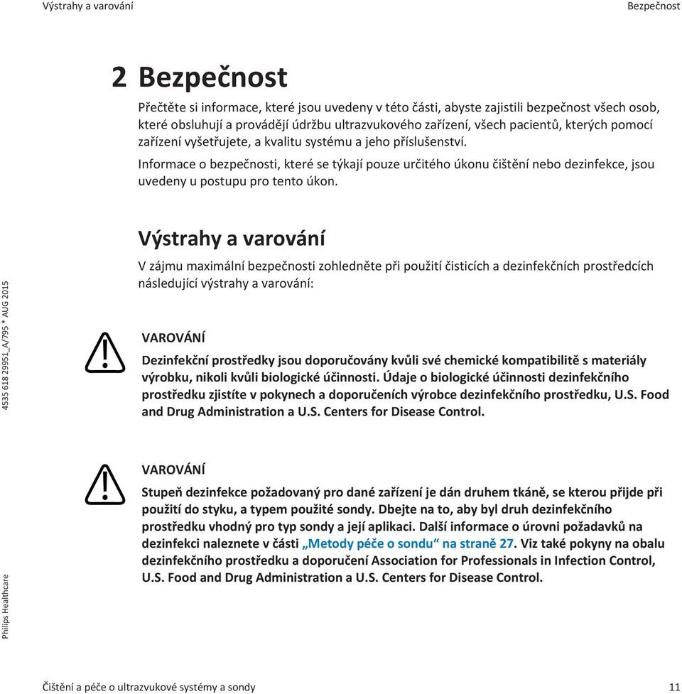 Informace o bezpečnosti, které se týkají pouze určitého úkonu čištění nebo dezinfekce, jsou uvedeny u postupu pro tento úkon.
