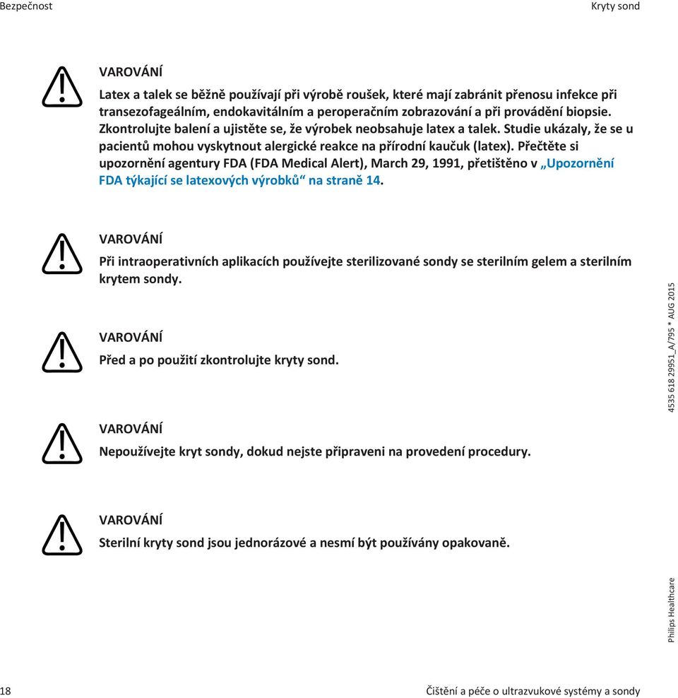 Přečtěte si upozornění agentury FDA (FDA Medical Alert), March 29, 1991, přetištěno v Upozornění FDA týkající se latexových výrobků na straně 14.