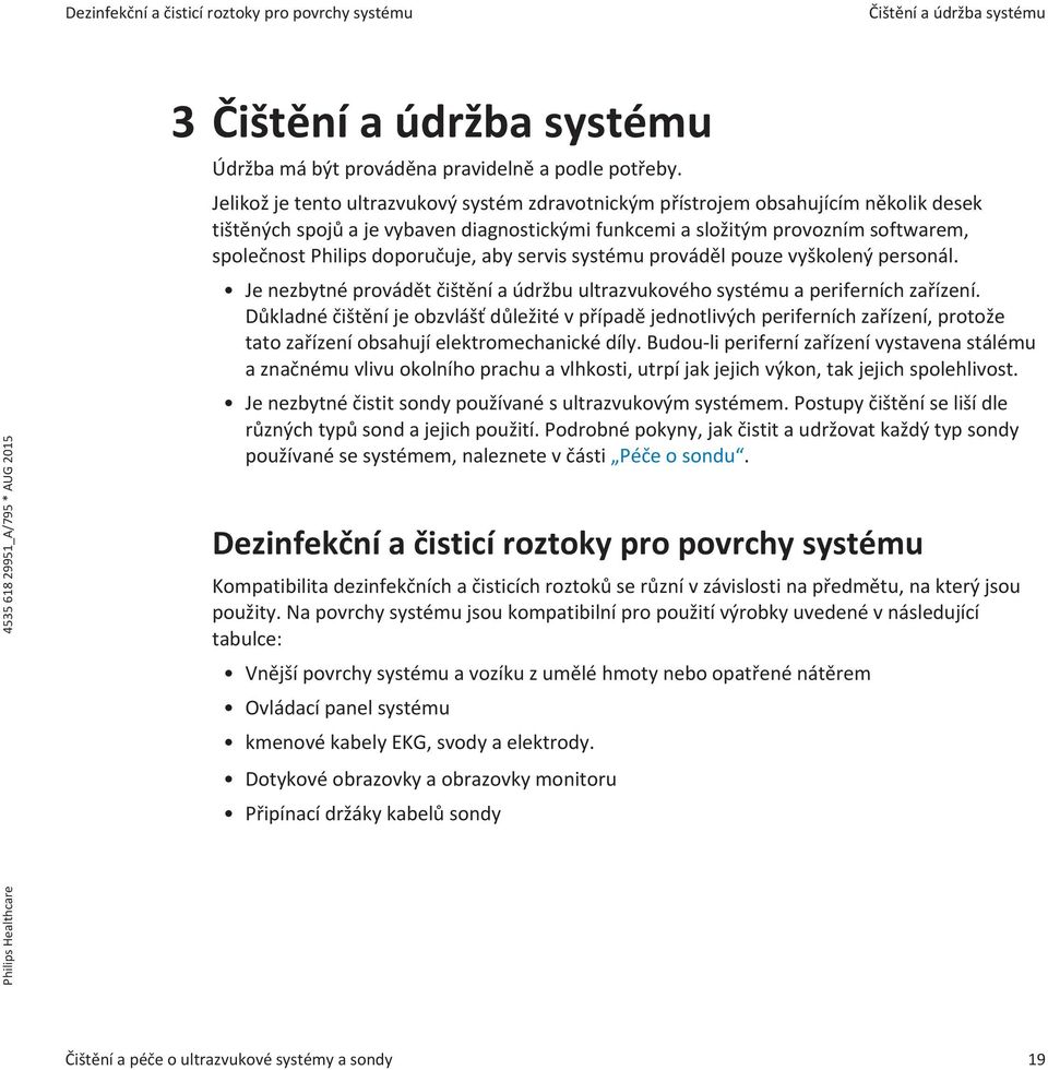 doporučuje, aby servis systému prováděl pouze vyškolený personál. Je nezbytné provádět čištění a údržbu ultrazvukového systému a periferních zařízení.