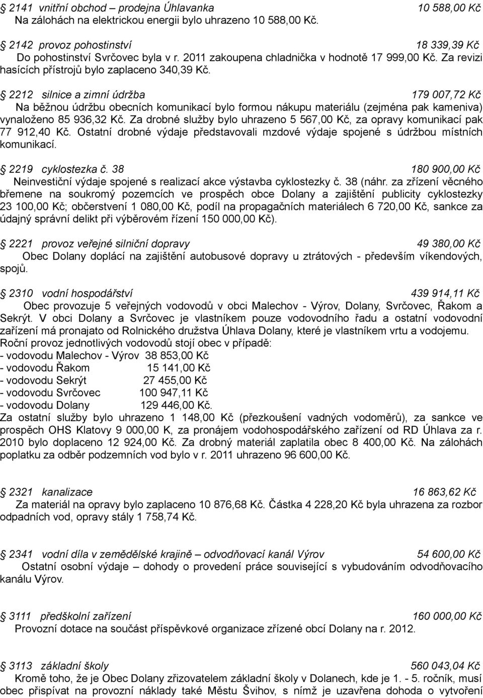 2212 silnice a zimní údržba 179 007,72 Kč Na běžnou údržbu obecních komunikací bylo formou nákupu materiálu (zejména pak kameniva) vynaloženo 85 936,32 Kč.