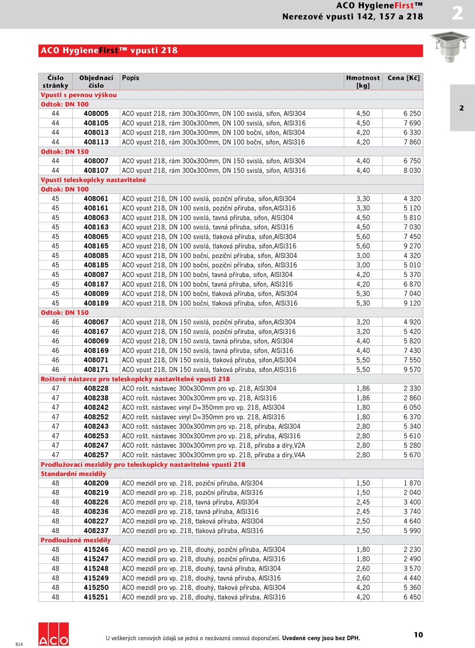 DN 100 boční, sifon, AISI316 4,20 7 860 Odtok: DN 150 44 408007 ACO vpust 218, rám 300x300mm, DN 150 svislá, sifon, AISI304 4,40 6 750 44 408107 ACO vpust 218, rám 300x300mm, DN 150 svislá, sifon,