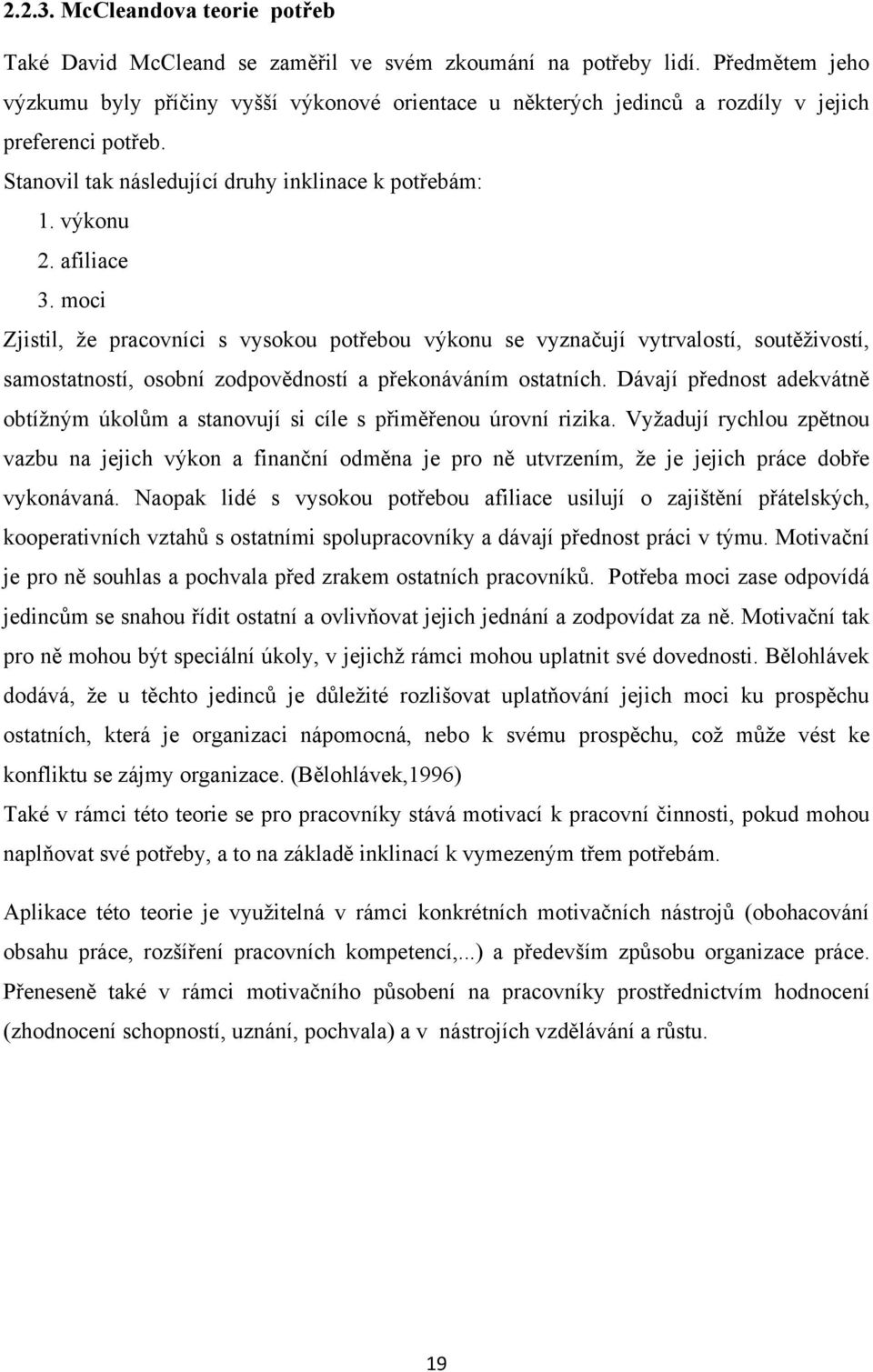 moci Zjistil, ţe pracovníci s vysokou potřebou výkonu se vyznačují vytrvalostí, soutěţivostí, samostatností, osobní zodpovědností a překonáváním ostatních.