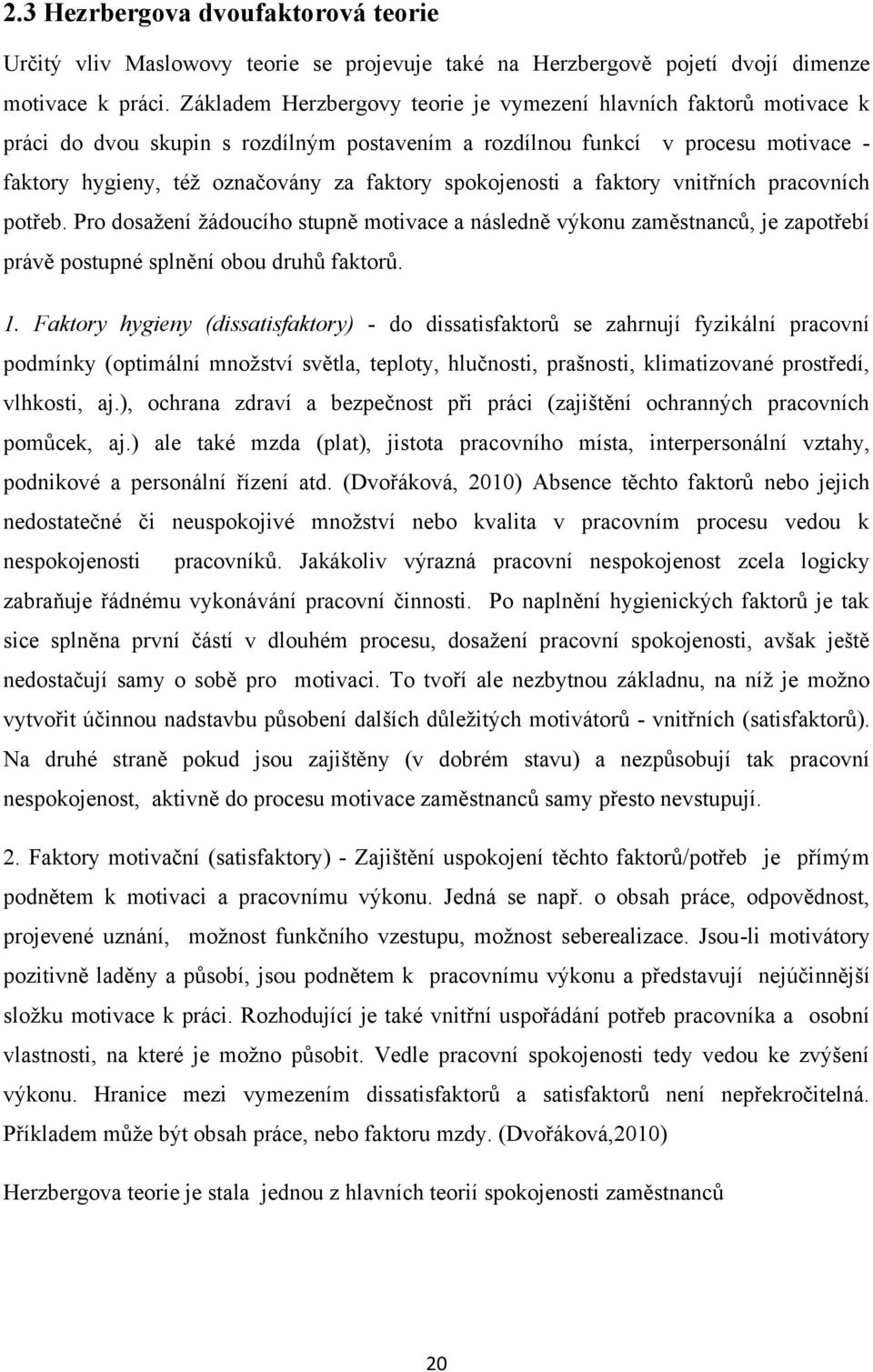 spokojenosti a faktory vnitřních pracovních potřeb. Pro dosaţení ţádoucího stupně motivace a následně výkonu zaměstnanců, je zapotřebí právě postupné splnění obou druhů faktorů. 1.