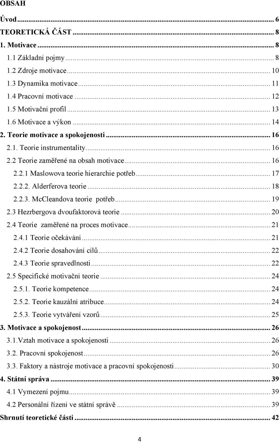 .. 18 2.2.3. McCleandova teorie potřeb... 19 2.3 Hezrbergova dvoufaktorová teorie... 20 2.4 Teorie zaměřené na proces motivace... 21 2.4.1 Teorie očekávání... 21 2.4.2 Teorie dosahování cílů... 22 2.