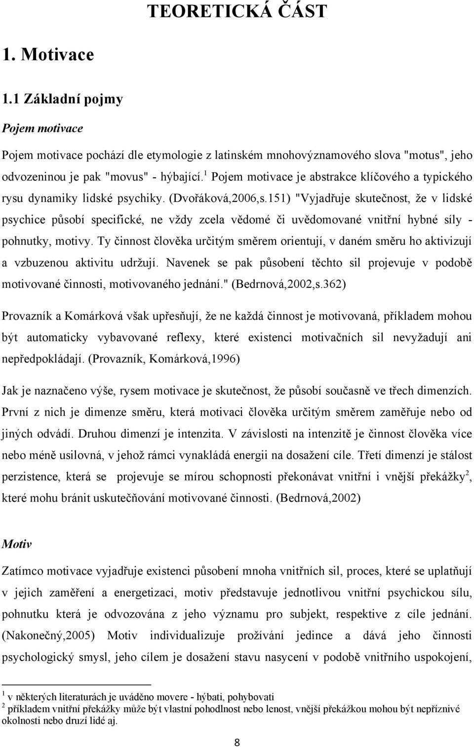 151) "Vyjadřuje skutečnost, ţe v lidské psychice působí specifické, ne vţdy zcela vědomé či uvědomované vnitřní hybné síly - pohnutky, motivy.