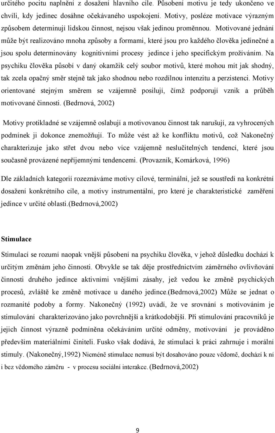 Motivované jednání můţe být realizováno mnoha způsoby a formami, které jsou pro kaţdého člověka jedinečné a jsou spolu determinovány kognitivními procesy jedince i jeho specifickým proţíváním.