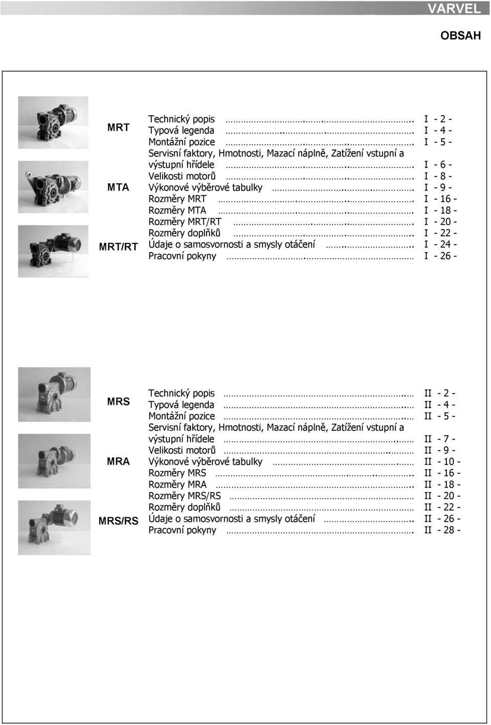 I - 2 - I - 4 - I - 5 - I - 6 - I - 8 - I - 9 - I - 16 - I - 18 - I - 20 - I - 22 - I - 24 - I - 26 - MRS MRA MRS/RS Technický popis.. Typová legenda.. Montážní pozice.
