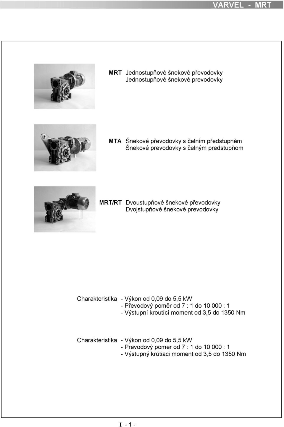 Charakteristika - Výkon od 0,09 do 5,5 kw - Převodový poměr od 7 : 1 do 10 000 : 1 - Výstupní kroutící moment od 3,5 do 1350