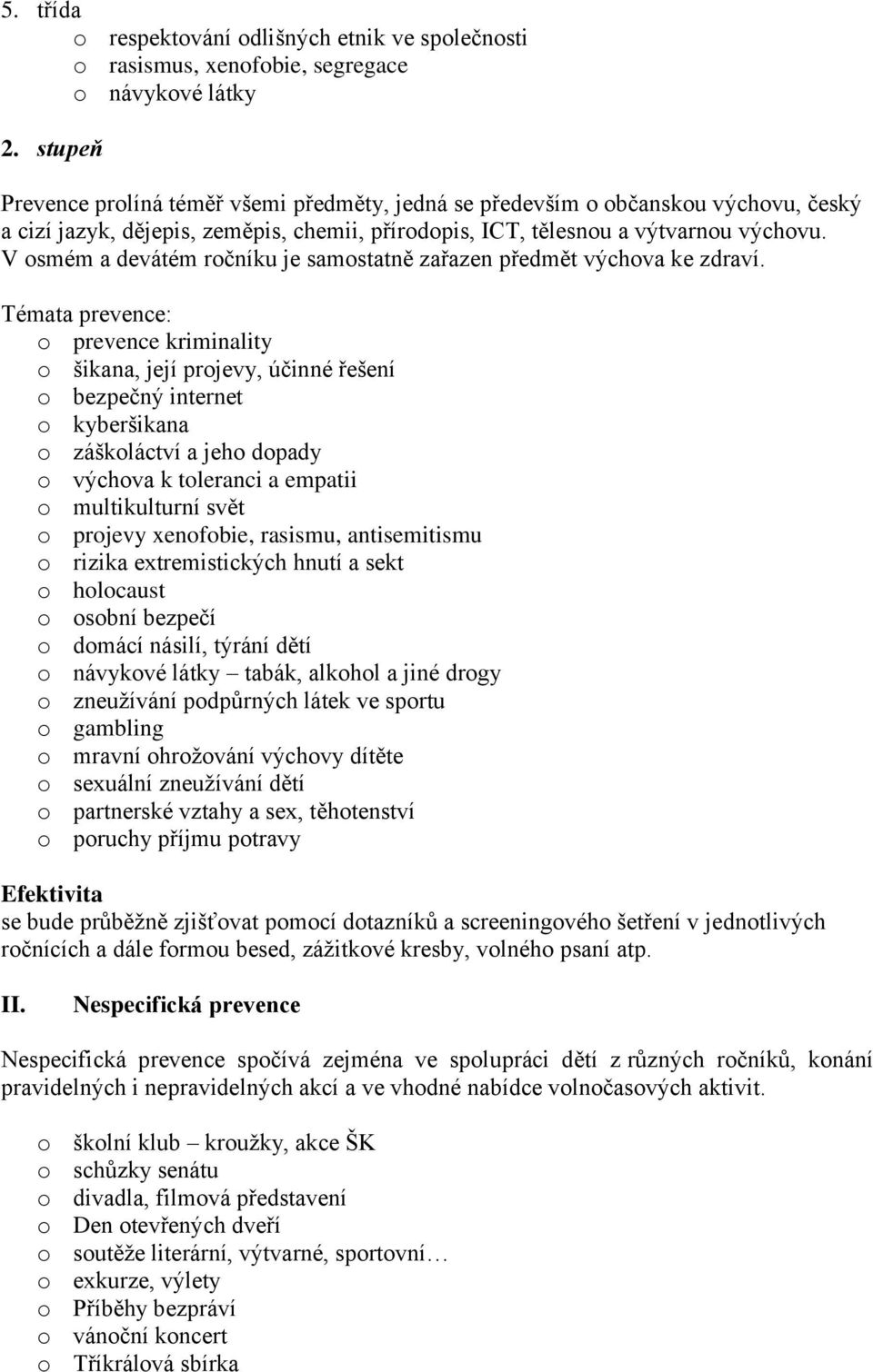 V osmém a devátém ročníku je samostatně zařazen předmět výchova ke zdraví.