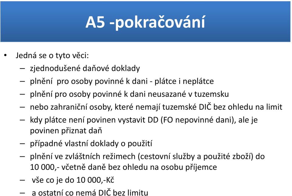 povinen vystavit DD (FO nepovinné dani), ale je povinen přiznat daň případné vlastní doklady o použití plnění ve zvláštních režimech